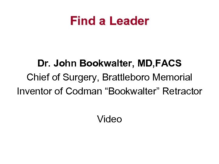 Find a Leader Dr. John Bookwalter, MD, FACS Chief of Surgery, Brattleboro Memorial Inventor