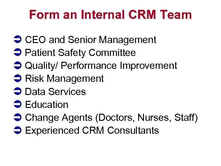 Form an Internal CRM Team CEO and Senior Management Patient Safety Committee Quality/ Performance