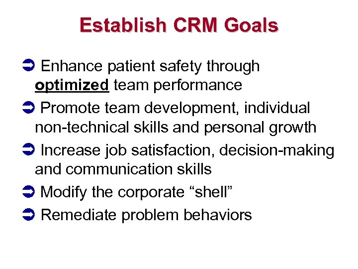 Establish CRM Goals Enhance patient safety through optimized team performance Promote team development, individual