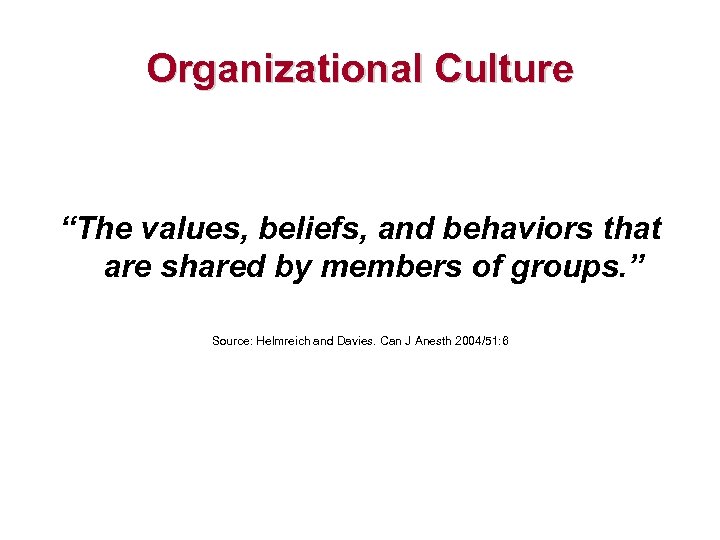 Organizational Culture “The values, beliefs, and behaviors that are shared by members of groups.