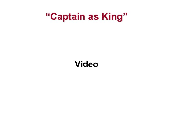 “Captain as King” Video 