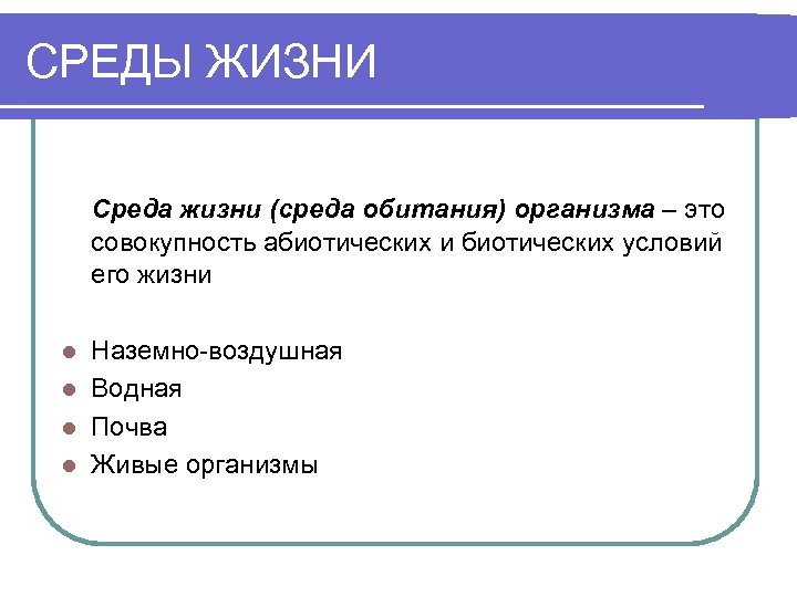 СРЕДЫ ЖИЗНИ Среда жизни (среда обитания) организма – это совокупность абиотических и биотических условий