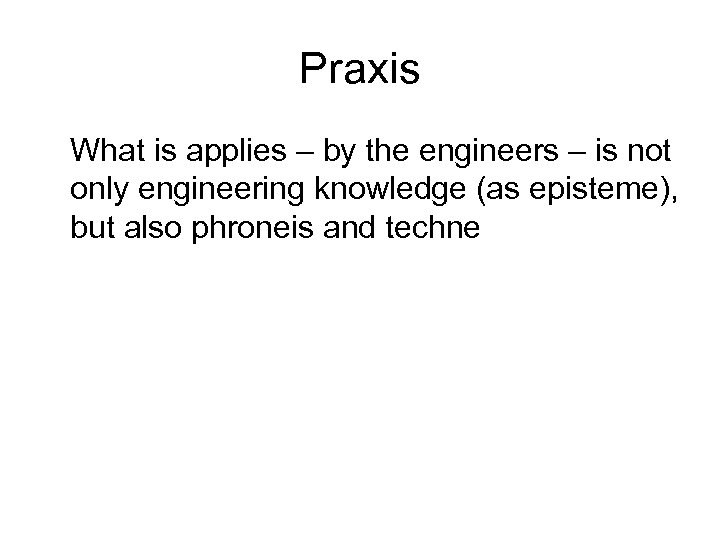 Praxis What is applies – by the engineers – is not only engineering knowledge