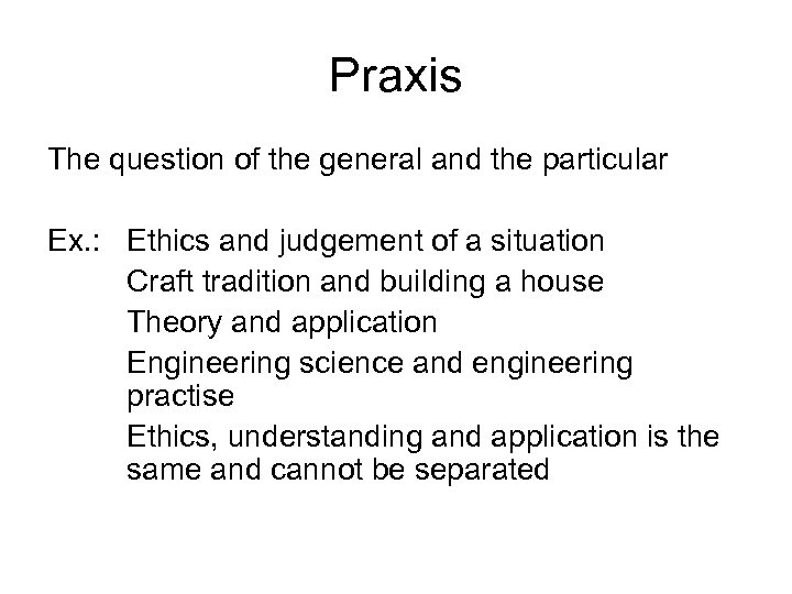 Praxis The question of the general and the particular Ex. : Ethics and judgement