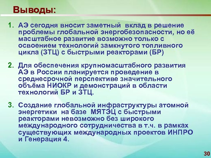 Выводы: 1. АЭ сегодня вносит заметный вклад в решение проблемы глобальной энергобезопасности, но её
