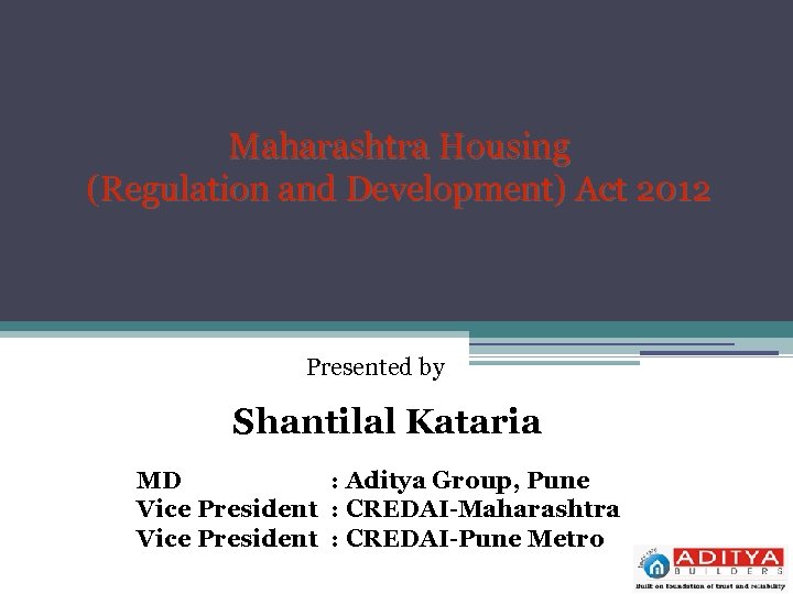 Maharashtra Housing (Regulation and Development) Act 2012 Presented by Shantilal Kataria MD : Aditya