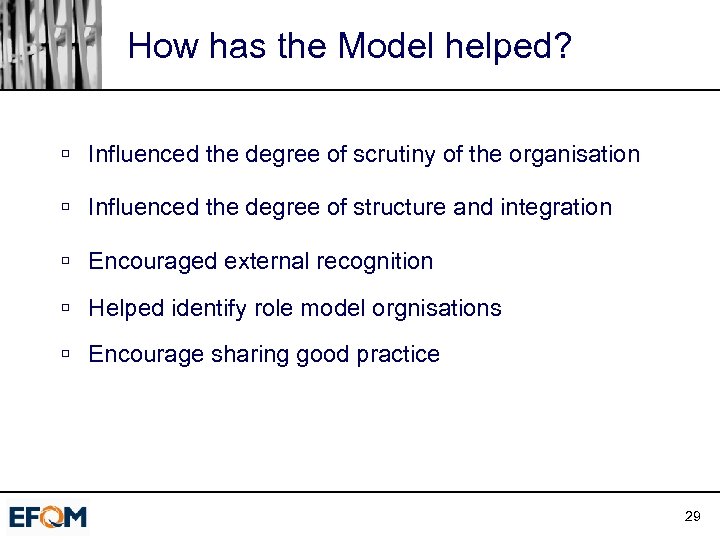 How has the Model helped? ú Influenced the degree of scrutiny of the organisation