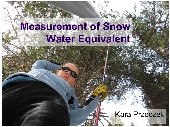 Measurement of Snow Water Equivalent Kara Przeczek