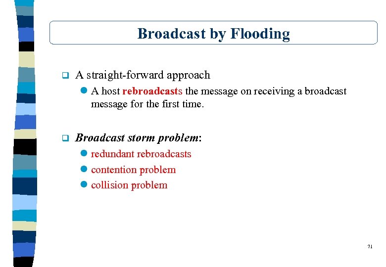 Broadcast by Flooding q A straight-forward approach l A host rebroadcasts the message on