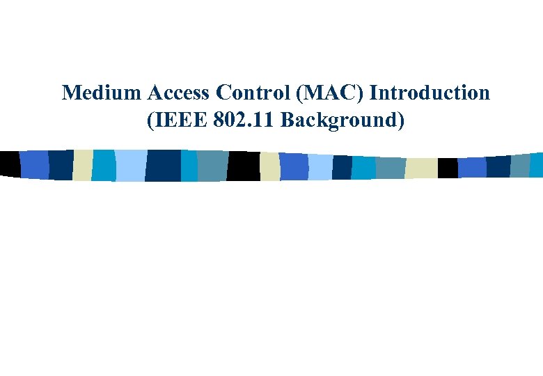 Medium Access Control (MAC) Introduction (IEEE 802. 11 Background) 