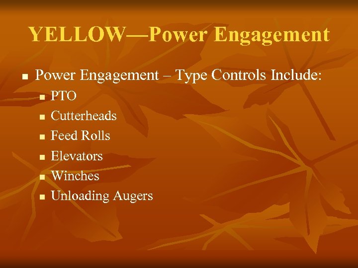 YELLOW—Power Engagement n Power Engagement – Type Controls Include: n n n PTO Cutterheads