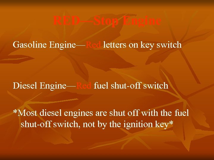 RED—Stop Engine Gasoline Engine—Red letters on key switch Diesel Engine—Red fuel shut-off switch *Most