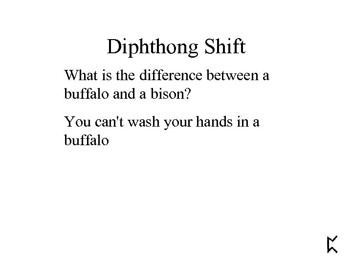 Diphthong Shift What is the difference between a buffalo and a bison? You can't
