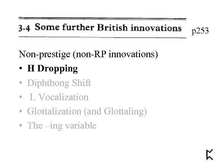 p 253 Non-prestige (non-RP innovations) • H Dropping • Diphthong Shift • L Vocalization