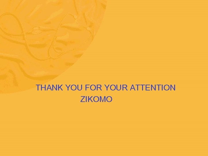  THANK YOU FOR YOUR ATTENTION ZIKOMO 