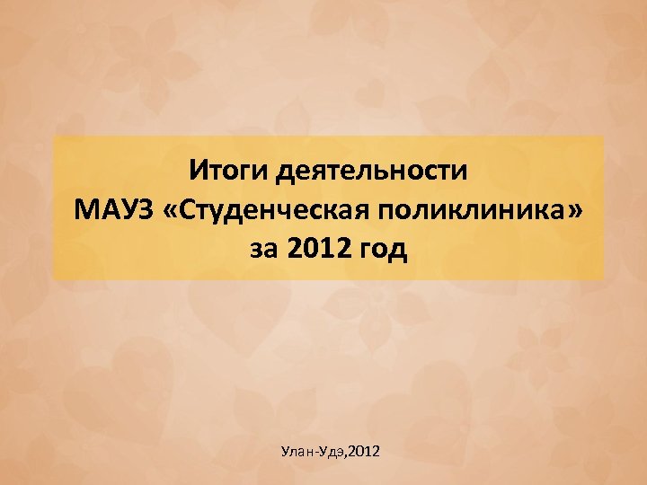 Итоги деятельности МАУЗ «Студенческая поликлиника» за 2012 год Улан-Удэ, 2012 