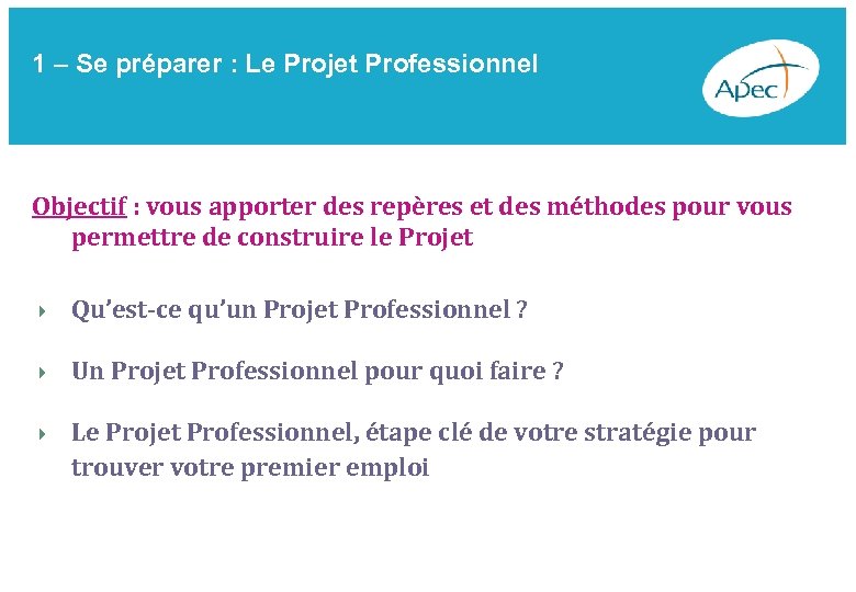 1 – Se préparer : Le Projet Professionnel Objectif : vous apporter des repères