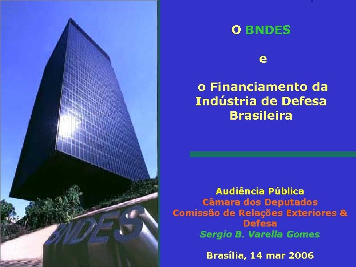 O BNDES e o Financiamento da Indústria de Defesa Brasileira Audiência Pública Câmara dos