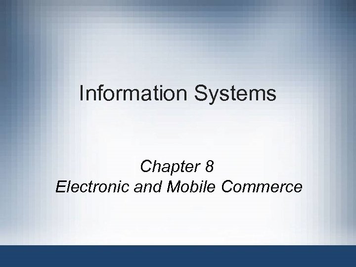 Information Systems Chapter 8 Electronic and Mobile Commerce 