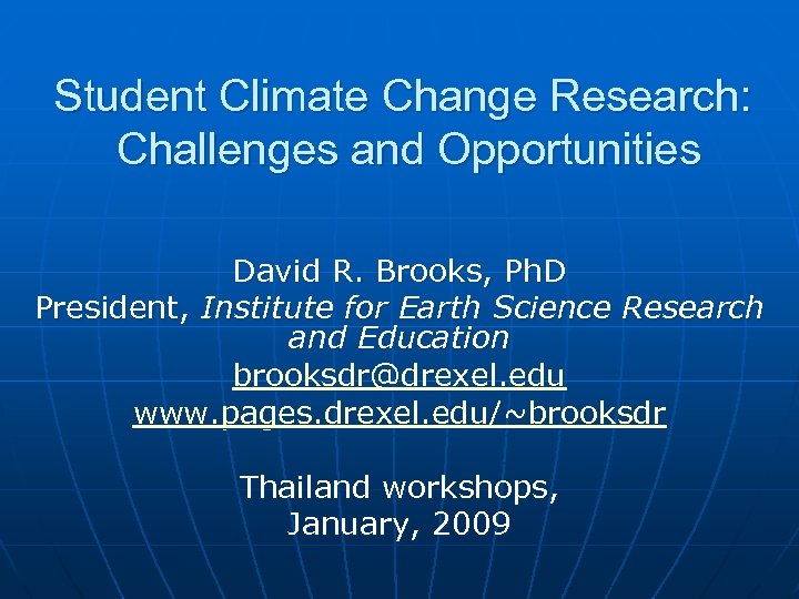 Student Climate Change Research: Challenges and Opportunities David R. Brooks, Ph. D President, Institute