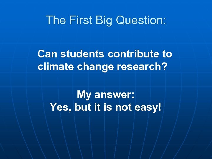 The First Big Question: Can students contribute to climate change research? My answer: Yes,