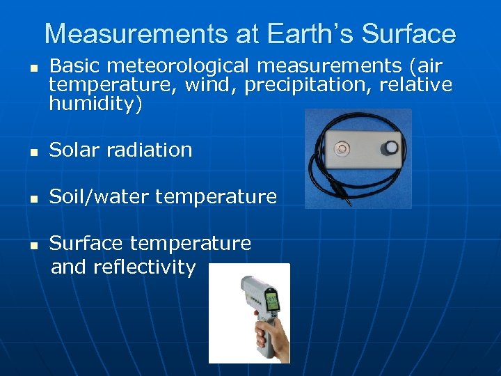 Measurements at Earth’s Surface n Basic meteorological measurements (air temperature, wind, precipitation, relative humidity)