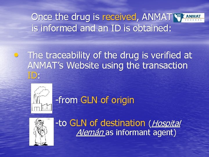 Once the drug is received, ANMAT is informed an ID is obtained: • The