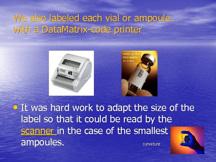 We also labeled each vial or ampoule… with a Data. Matrix-code printer • It