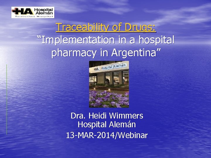 Traceability of Drugs: “Implementation in a hospital pharmacy in Argentina” Dra. Heidi Wimmers Hospital