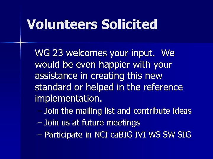 Volunteers Solicited WG 23 welcomes your input. We would be even happier with your