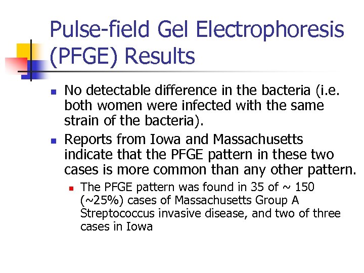 Pulse-field Gel Electrophoresis (PFGE) Results n n No detectable difference in the bacteria (i.