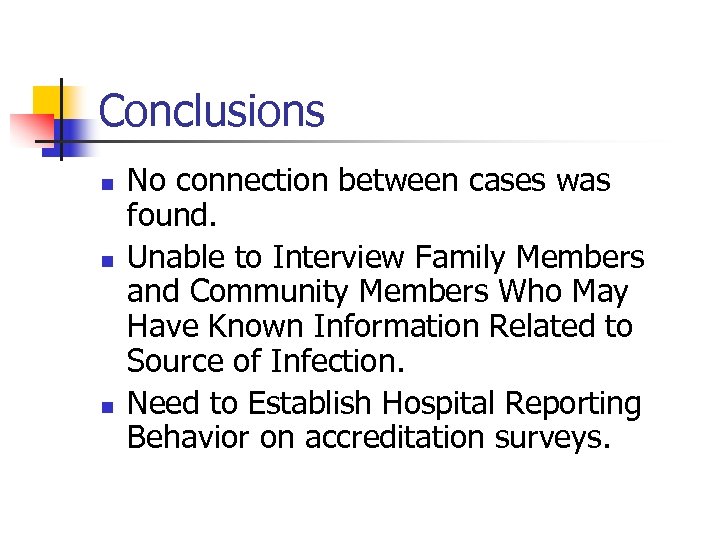 Conclusions n n n No connection between cases was found. Unable to Interview Family