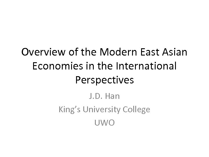 Overview of the Modern East Asian Economies in the International Perspectives J. D. Han