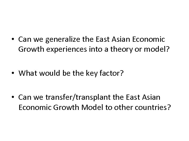  • Can we generalize the East Asian Economic Growth experiences into a theory