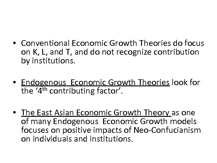  • Conventional Economic Growth Theories do focus on K, L, and T, and