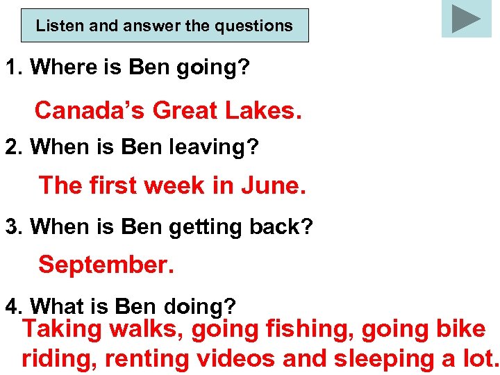 Listen and answer the questions 1. Where is Ben going? Canada’s Great Lakes. 2.