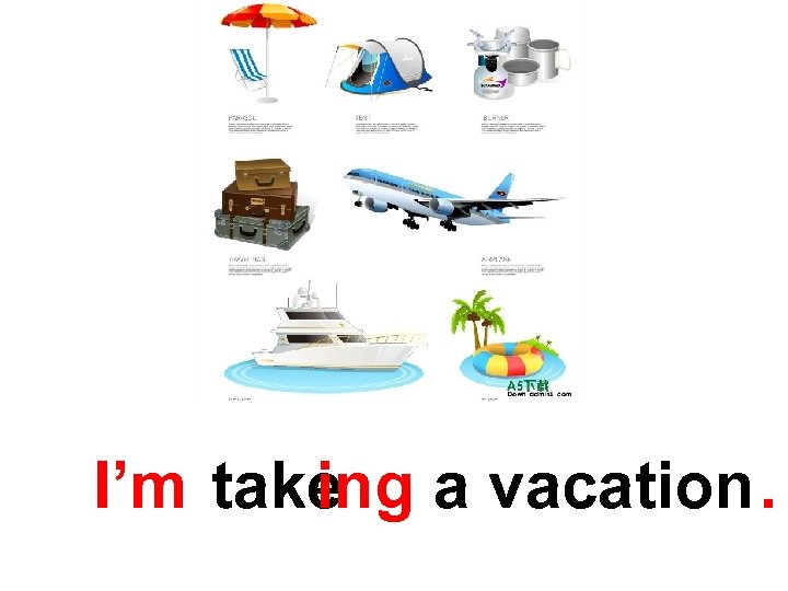 I’m take a vacation. ing 