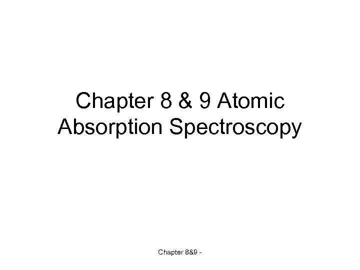 Chapter 8 & 9 Atomic Absorption Spectroscopy Chapter 8&9 - 