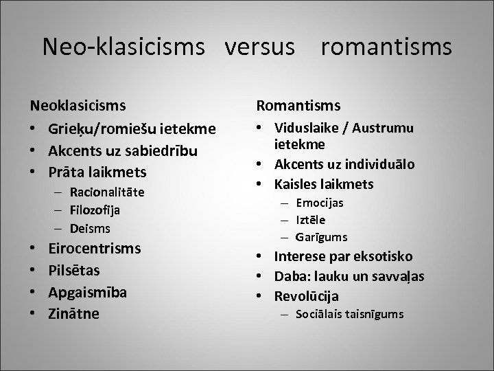 Neo-klasicisms versus romantisms Neoklasicisms • Grieķu/romiešu ietekme • Akcents uz sabiedrību • Prāta laikmets