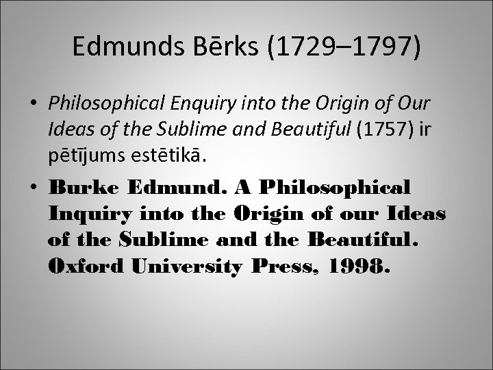 Edmunds Bērks (1729– 1797) • Philosophical Enquiry into the Origin of Our Ideas of