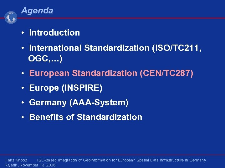 Agenda • Introduction • International Standardization (ISO/TC 211, OGC, …) • European Standardization (CEN/TC