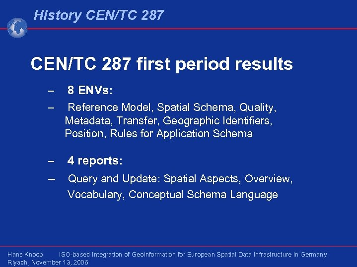 History CEN/TC 287 first period results – 8 ENVs: – Reference Model, Spatial Schema,