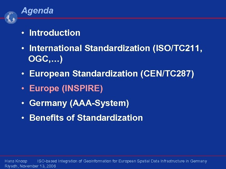 Agenda • Introduction • International Standardization (ISO/TC 211, OGC, …) • European Standardization (CEN/TC