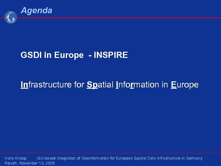Agenda GSDI in Europe - INSPIRE Infrastructure for Spatial Information in Europe Hans Knoop