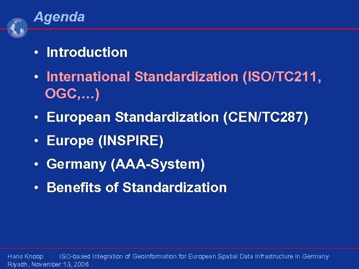 Agenda • Introduction • International Standardization (ISO/TC 211, OGC, …) • European Standardization (CEN/TC