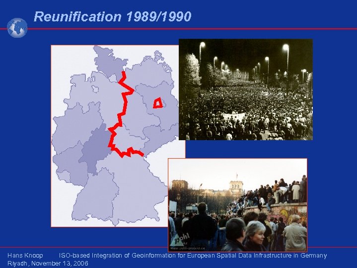 Reunification 1989/1990 Hans Knoop ISO-based Integration of Geoinformation for European Spatial Data Infrastructure in