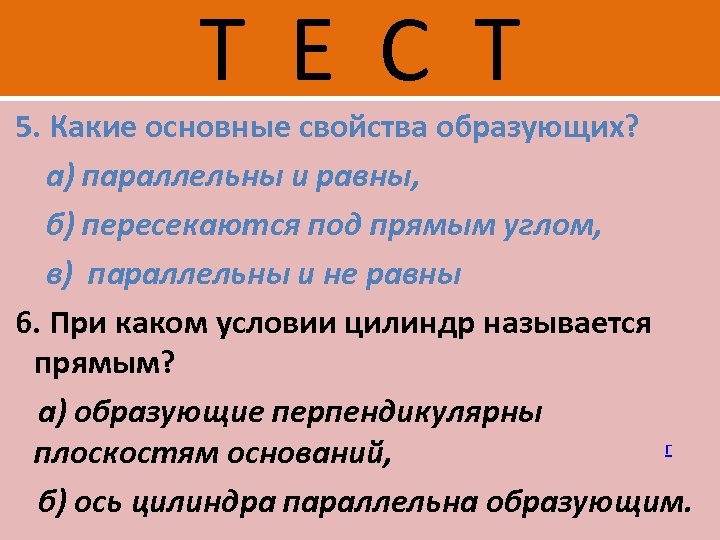 Т Е С Т 5. Какие основные свойства образующих? а) параллельны и равны, б)