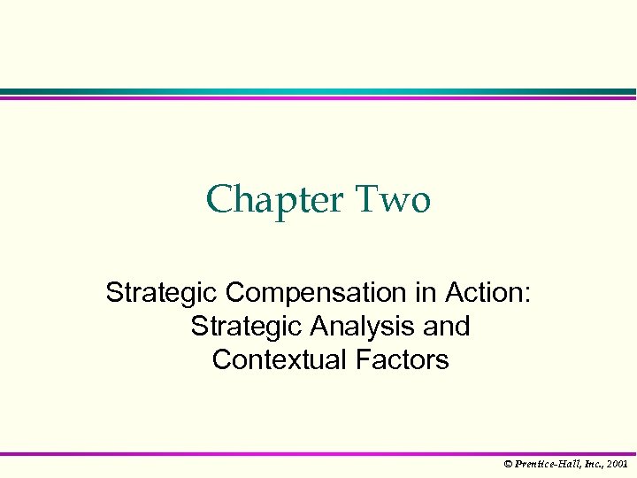 Chapter Two Strategic Compensation in Action: Strategic Analysis and Contextual Factors © Prentice-Hall, Inc.