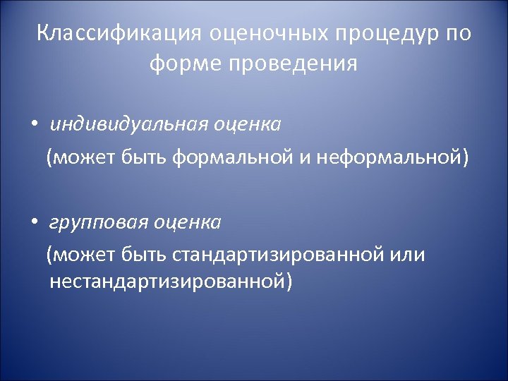 Классификация оценочных процедур по форме проведения • индивидуальная оценка (может быть формальной и неформальной)