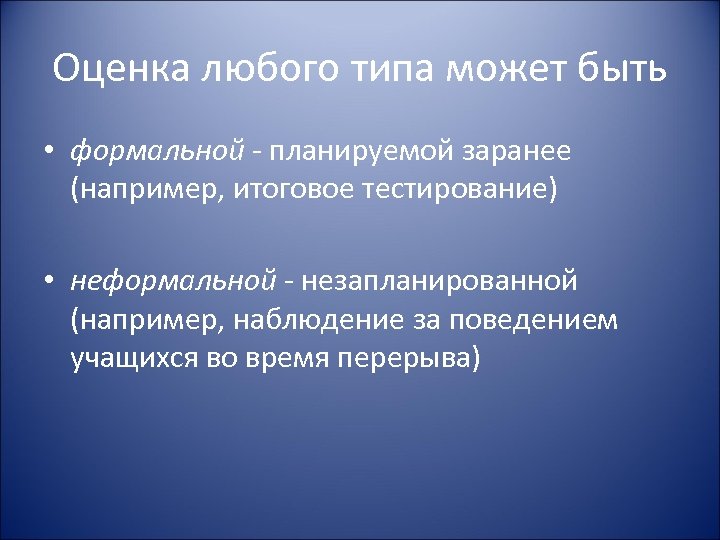 Оценка любого типа может быть • формальной - планируемой заранее (например, итоговое тестирование) •